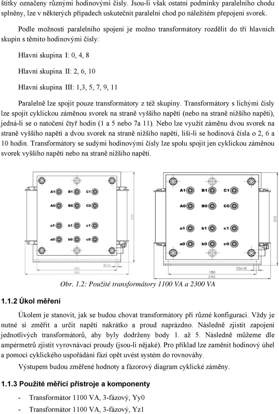 7, 9, 11 Paralelně lze spojit pouze transformátory z též skupiny.