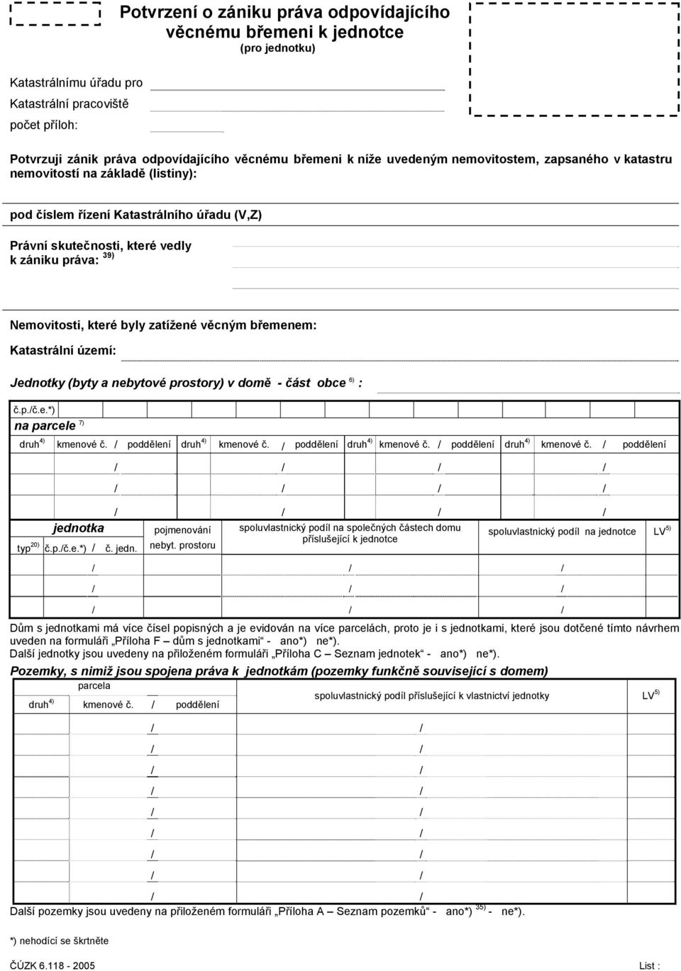 byly zatížené věcným břemenem: Katastrální území: Jednotky (byty a nebytové prostory) v domě - část obce 6) : č.p./č.e.*) na parcele 7) druh 4) kmenové č. / poddělení druh 4) kmenové č.