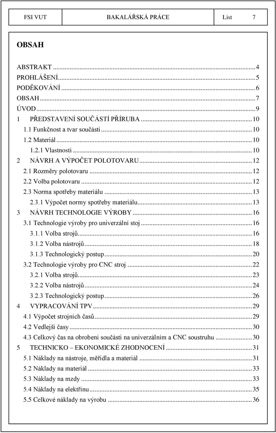 .. 13 3 NÁVRH TECHNOLOGIE VÝROBY... 16 3.1 Technologie výroby pro univerzální stoj... 16 3.1.1 Volba strojů... 16 3.1.2 Volba nástrojů... 18 3.1.3 Technologický postup... 20 3.