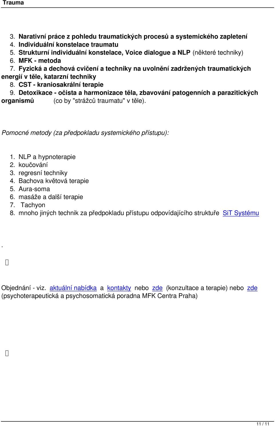 patogenních a parazitických organismů (co by "strážců traumatu" v těle) Pomocné metody (za předpokladu systemického přístupu): 1 NLP a hypnoterapie 2 koučování 3 regresní techniky 4 Bachova květová