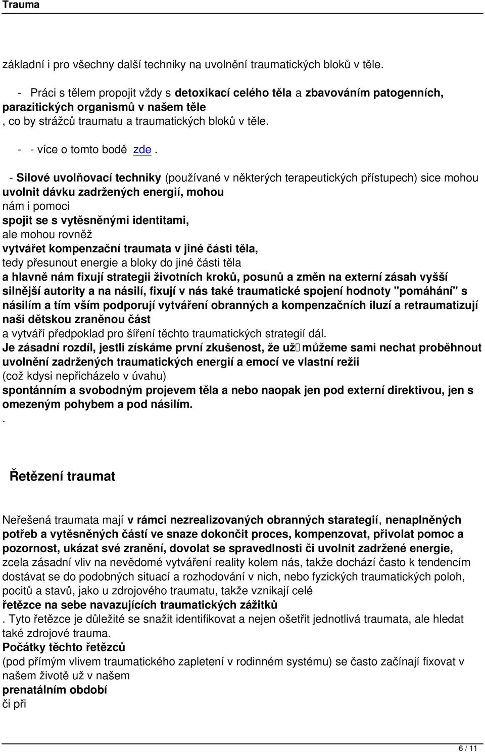 mohou nám i pomoci spojit se s vytěsněnými identitami, ale mohou rovněž vytvářet kompenzační traumata v jiné části těla, tedy přesunout energie a bloky do jiné části těla a hlavně nám fixují