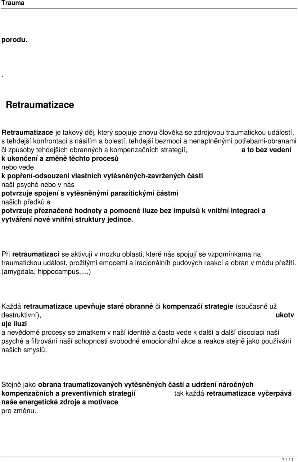 naší psyché nebo v nás potvrzuje spojení s vytěsněnými parazitickými částmi našich předků a potvrzuje přeznačené hodnoty a pomocné iluze bez impulsů k vnitřní integraci a vytváření nové vnitřní