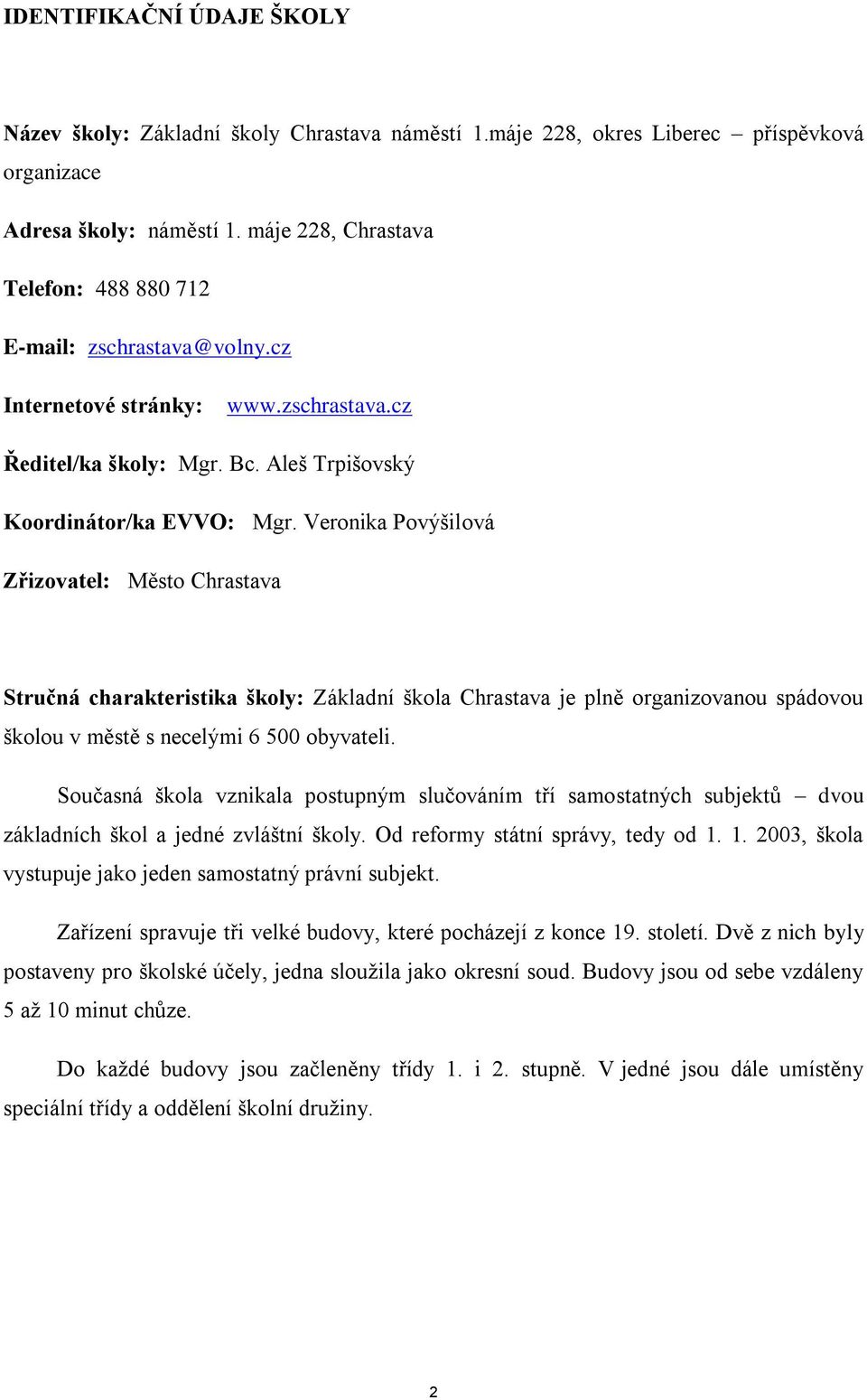 Veronika Povýšilová Zřizovatel: Město Chrastava Stručná charakteristika školy: Základní škola Chrastava je plně organizovanou spádovou školou v městě s necelými 6 500 obyvateli.