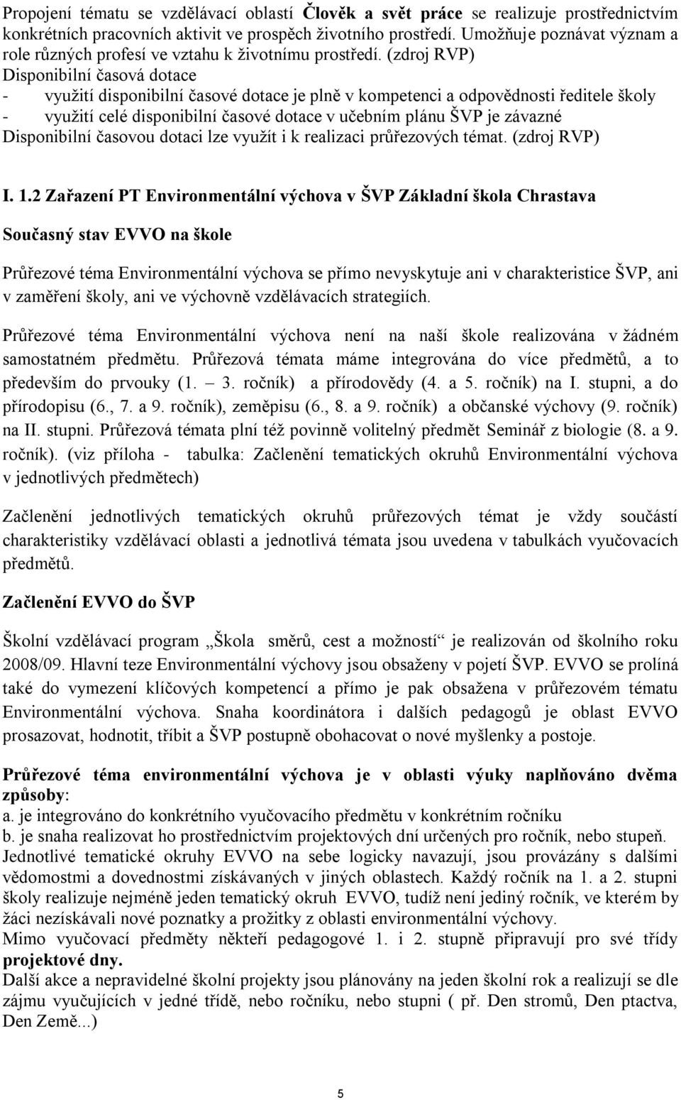 (zdroj RVP) Disponibilní časová dotace - využití disponibilní časové dotace je plně v kompetenci a odpovědnosti ředitele školy - využití celé disponibilní časové dotace v učebním plánu ŠVP je závazné