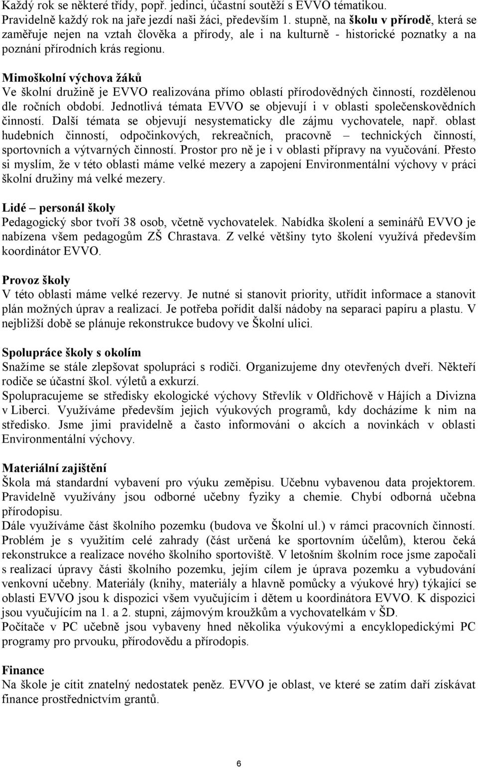 Mimoškolní výchova žáků Ve školní družině je EVVO realizována přímo oblastí přírodovědných činností, rozdělenou dle ročních období.