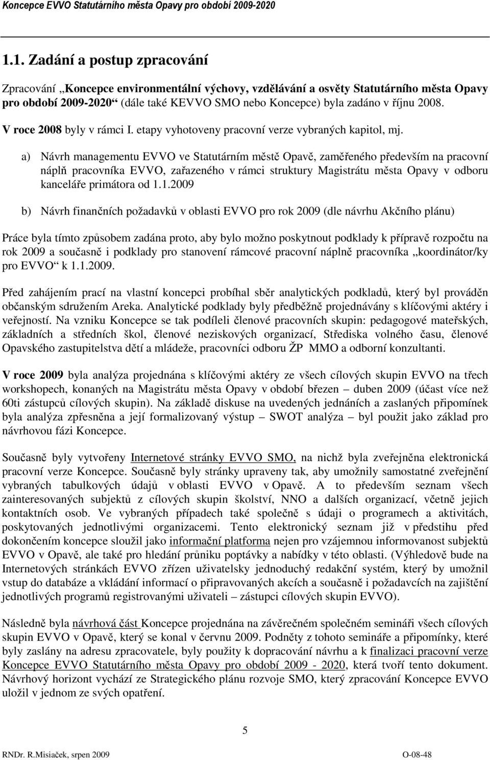 a) Návrh managementu EVVO ve Statutárním městě Opavě, zaměřeného především na pracovní náplň pracovníka EVVO, zařazeného v rámci struktury Magistrátu města Opavy v odboru kanceláře primátora od 1.