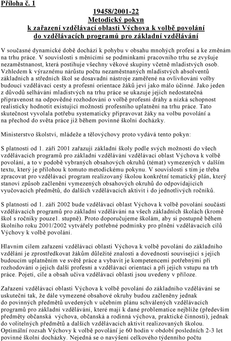 profesí a ke změnám na trhu práce. V souvislosti s měnícími se podmínkami pracovního trhu se zvyšuje nezaměstnanost, která postihuje všechny věkové skupiny včetně mladistvých osob.