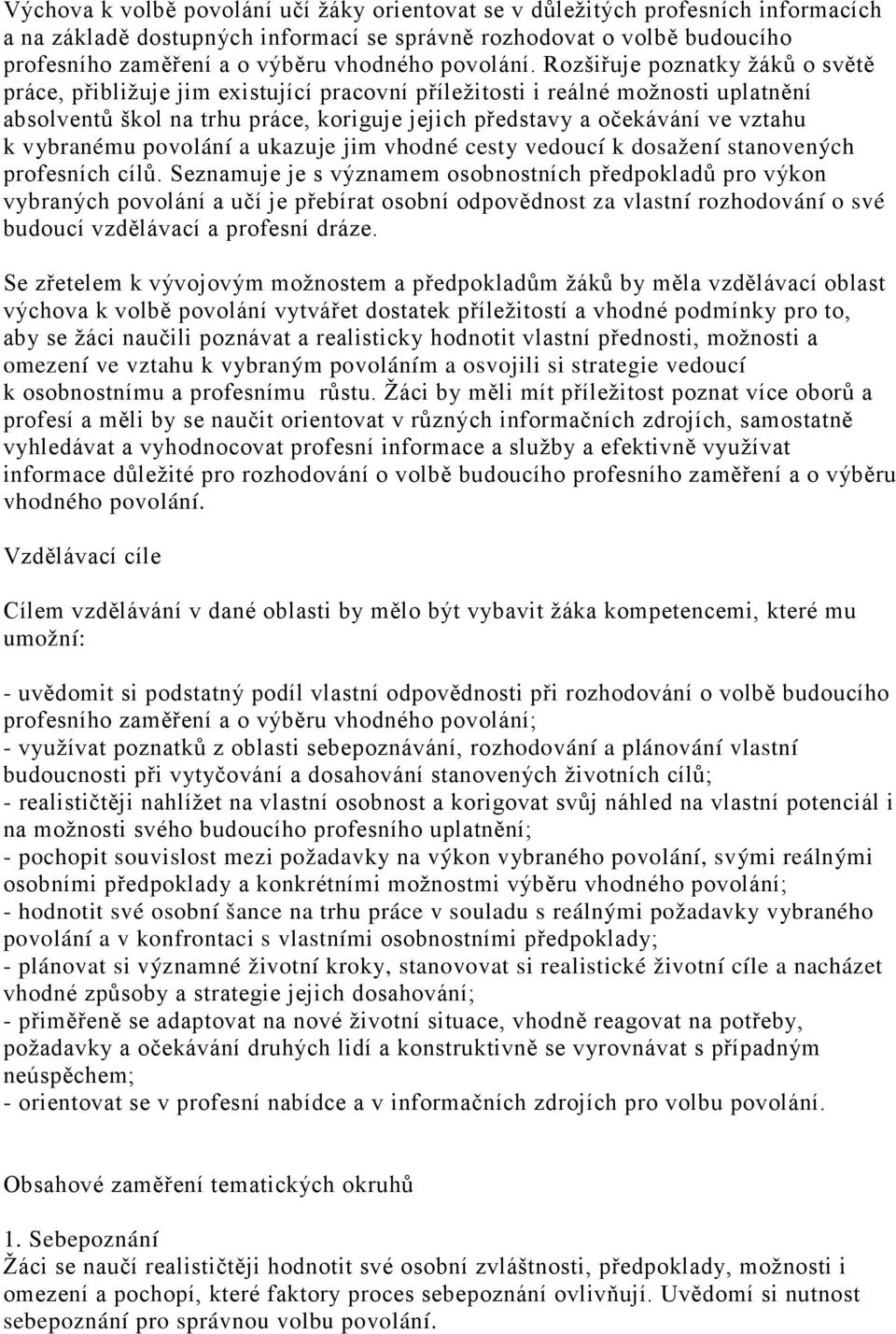 Rozšiřuje poznatky žáků o světě práce, přibližuje jim existující pracovní příležitosti i reálné možnosti uplatnění absolventů škol na trhu práce, koriguje jejich představy a očekávání ve vztahu k