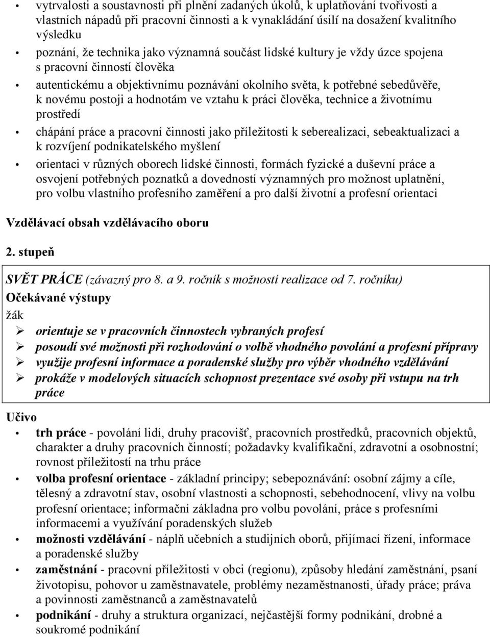 práci člověka, technice a životnímu prostředí chápání práce a pracovní činnosti jako příležitosti k seberealizaci, sebeaktualizaci a k rozvíjení podnikatelského myšlení orientaci v různých oborech