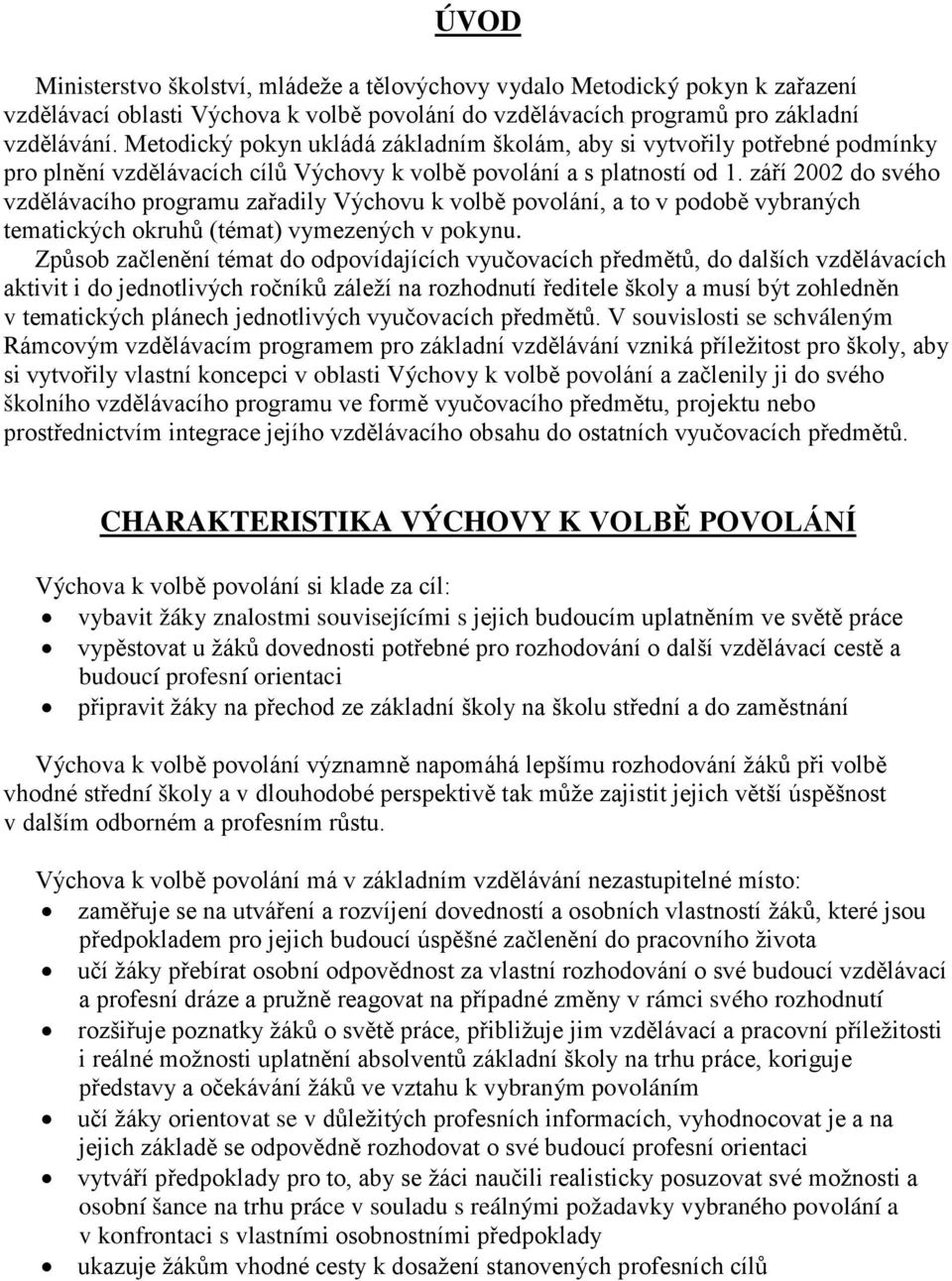 září 2002 do svého vzdělávacího programu zařadily Výchovu k volbě povolání, a to v podobě vybraných tematických okruhů (témat) vymezených v pokynu.