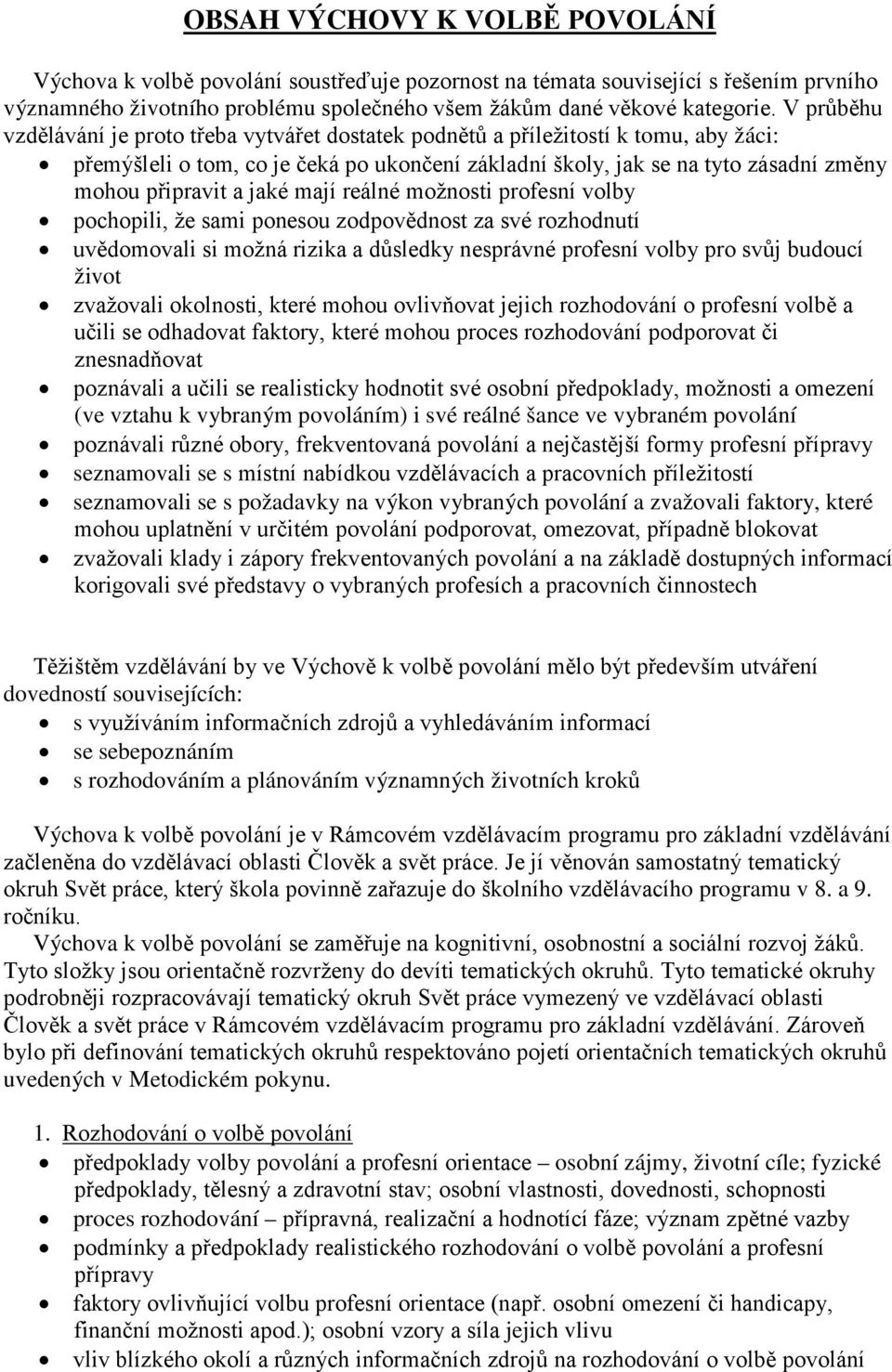 jaké mají reálné možnosti profesní volby pochopili, že sami ponesou zodpovědnost za své rozhodnutí uvědomovali si možná rizika a důsledky nesprávné profesní volby pro svůj budoucí život zvažovali