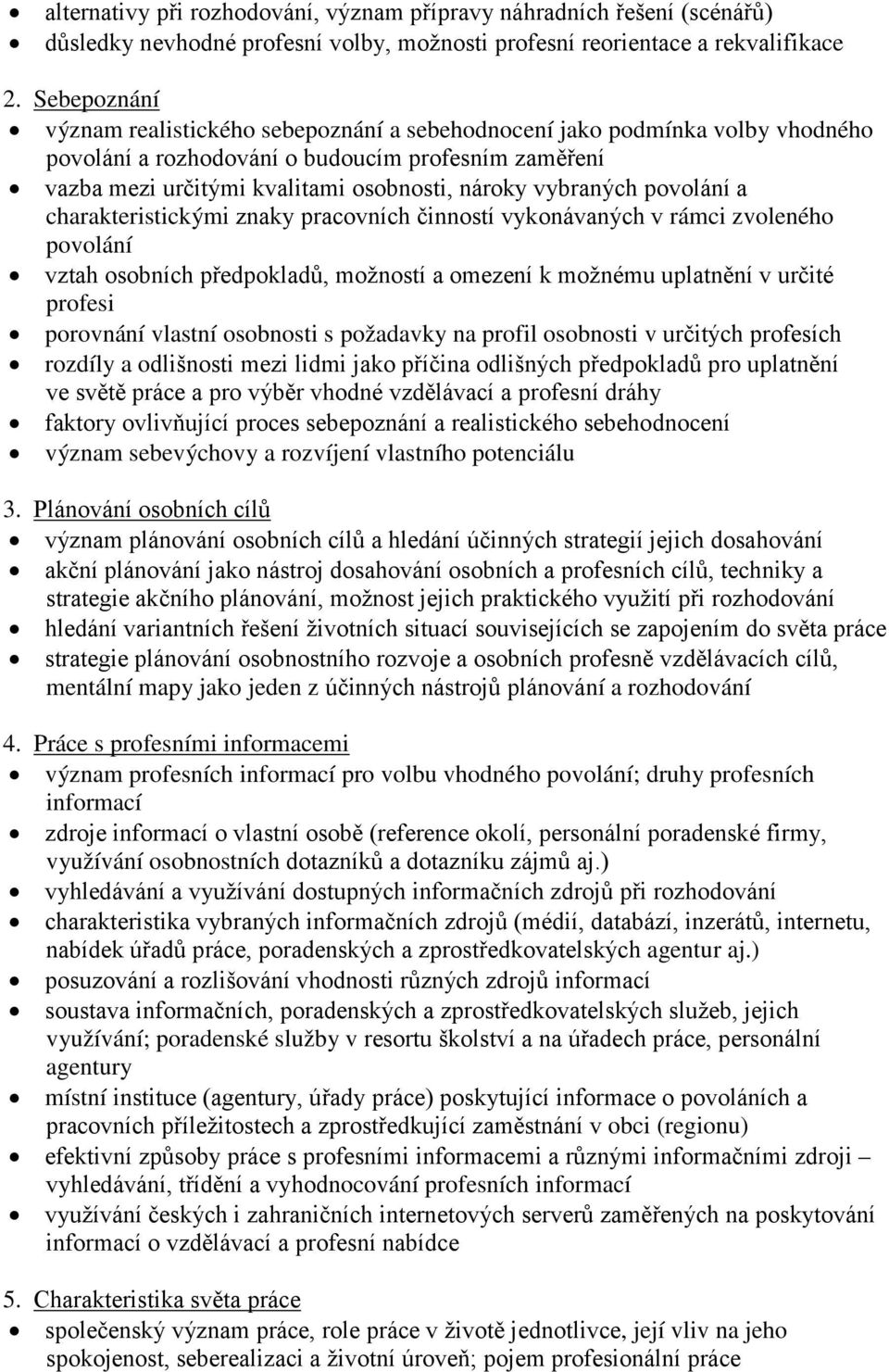 vybraných povolání a charakteristickými znaky pracovních činností vykonávaných v rámci zvoleného povolání vztah osobních předpokladů, možností a omezení k možnému uplatnění v určité profesi porovnání