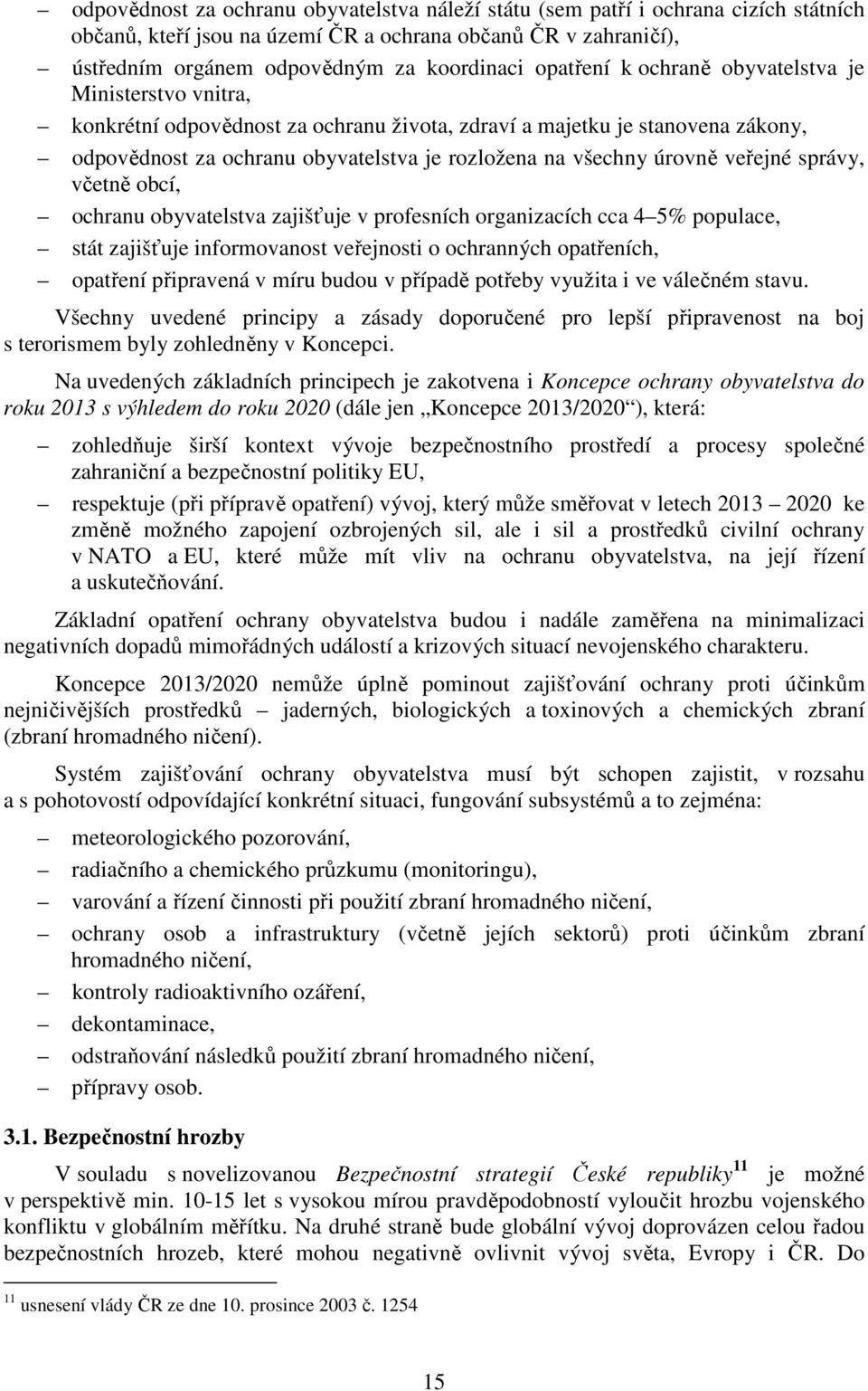 úrovně veřejné správy, včetně obcí, ochranu obyvatelstva zajišťuje v profesních organizacích cca 4 5% populace, stát zajišťuje informovanost veřejnosti o ochranných opatřeních, opatření připravená v