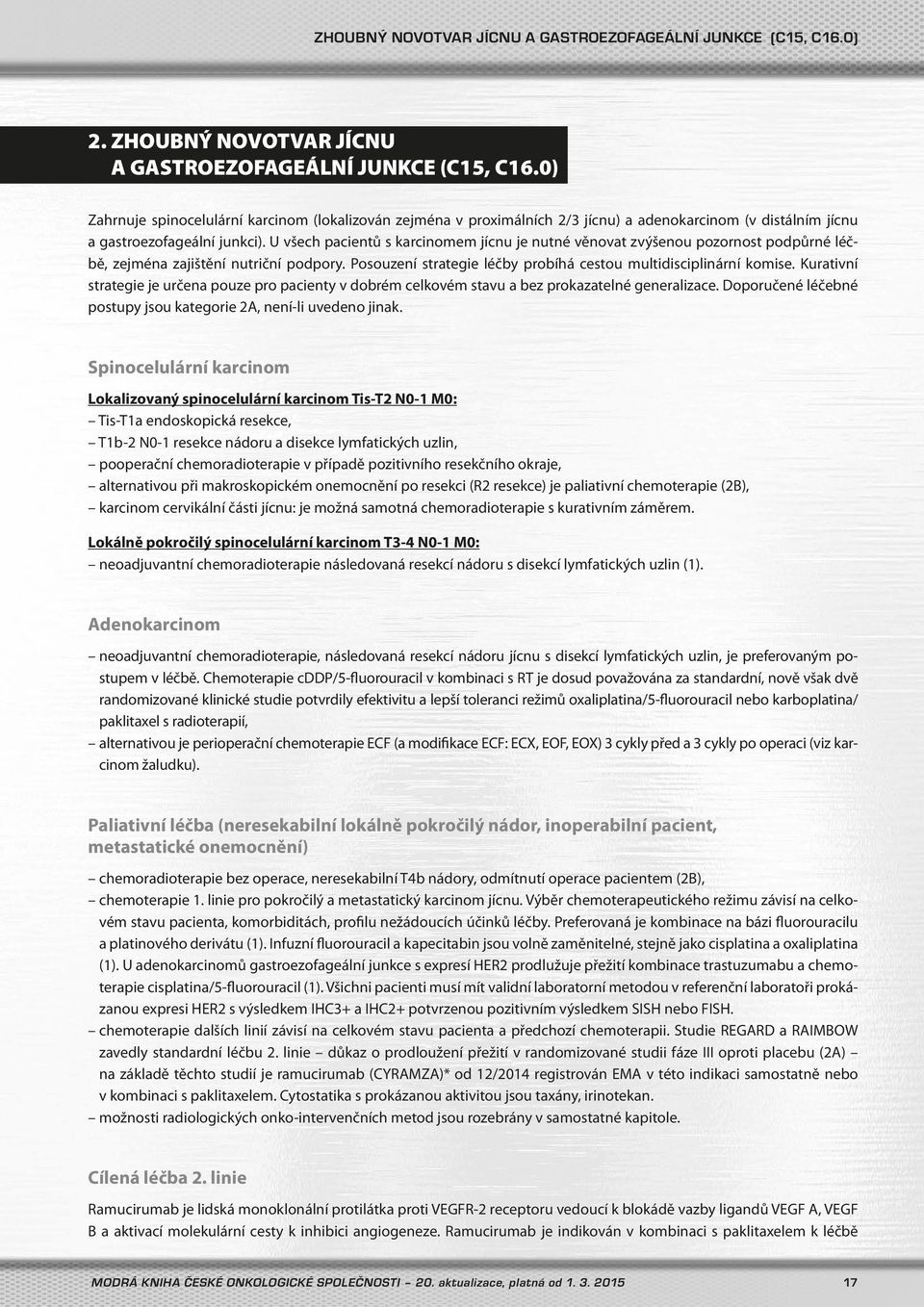 U všech pacientů s karcinomem jícnu je nutné věnovat zvýšenou pozornost podpůrné léčbě, zejména zajištění nutriční podpory. Posouzení strategie léčby probíhá cestou multidisciplinární komise.