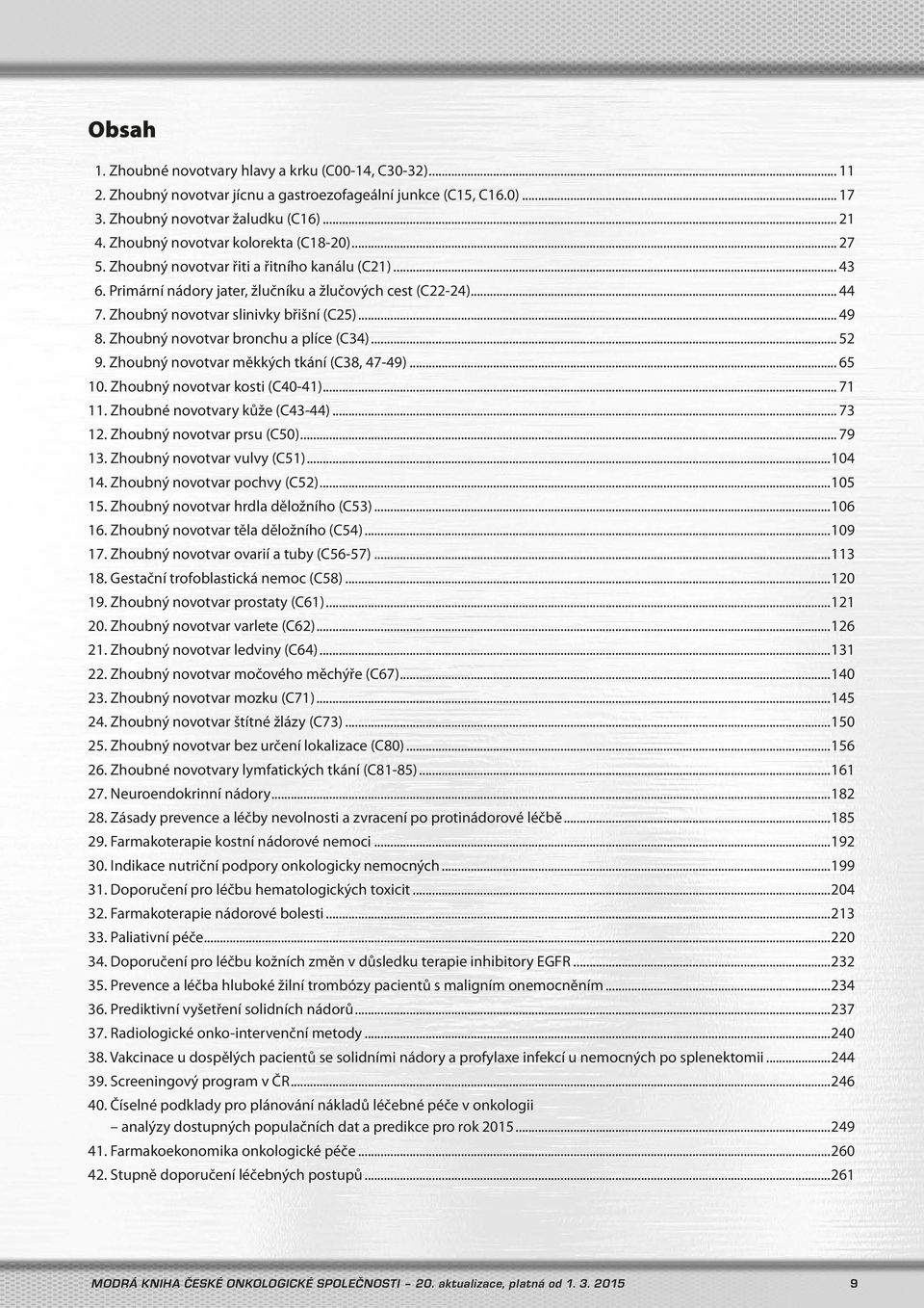 Zhoubný novotvar slinivky břišní (C25)... 49 8. Zhoubný novotvar bronchu a plíce (C34)... 52 9. Zhoubný novotvar měkkých tkání (C38, 47-49)... 65 10. Zhoubný novotvar kosti (C40-41)... 71 11.