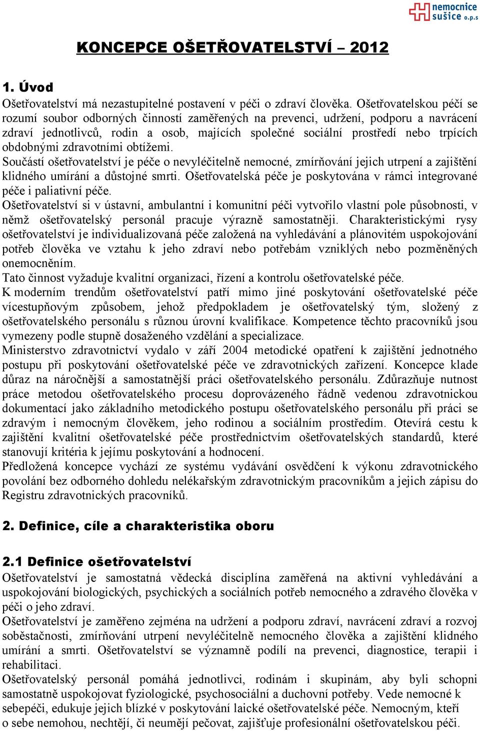 obdobnými zdravotními obtížemi. Součástí ošetřovatelství je péče o nevyléčitelně nemocné, zmírňování jejich utrpení a zajištění klidného umírání a důstojné smrti.