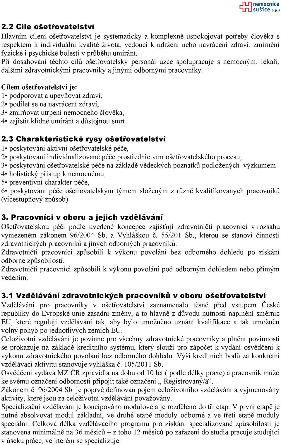 Při dosahování těchto cílů ošetřovatelský personál úzce spolupracuje s nemocným, lékaři, dalšími zdravotnickými pracovníky a jinými odbornými pracovníky.