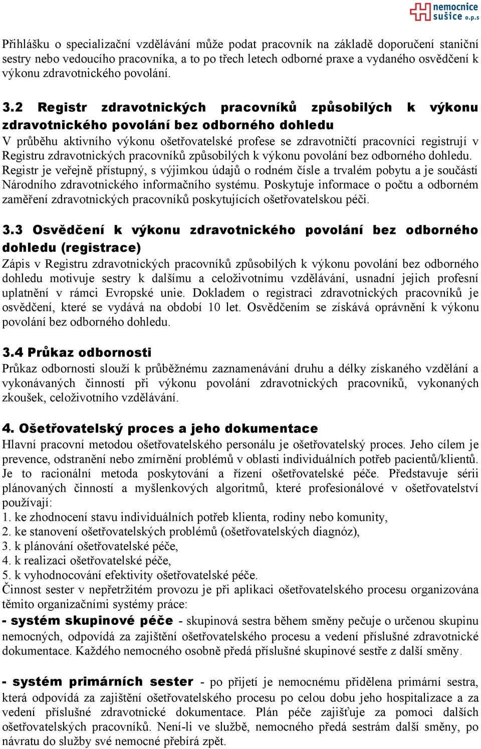 2 Registr zdravotnických pracovníků způsobilých k výkonu zdravotnického povolání bez odborného dohledu V průběhu aktivního výkonu ošetřovatelské profese se zdravotničtí pracovníci registrují v