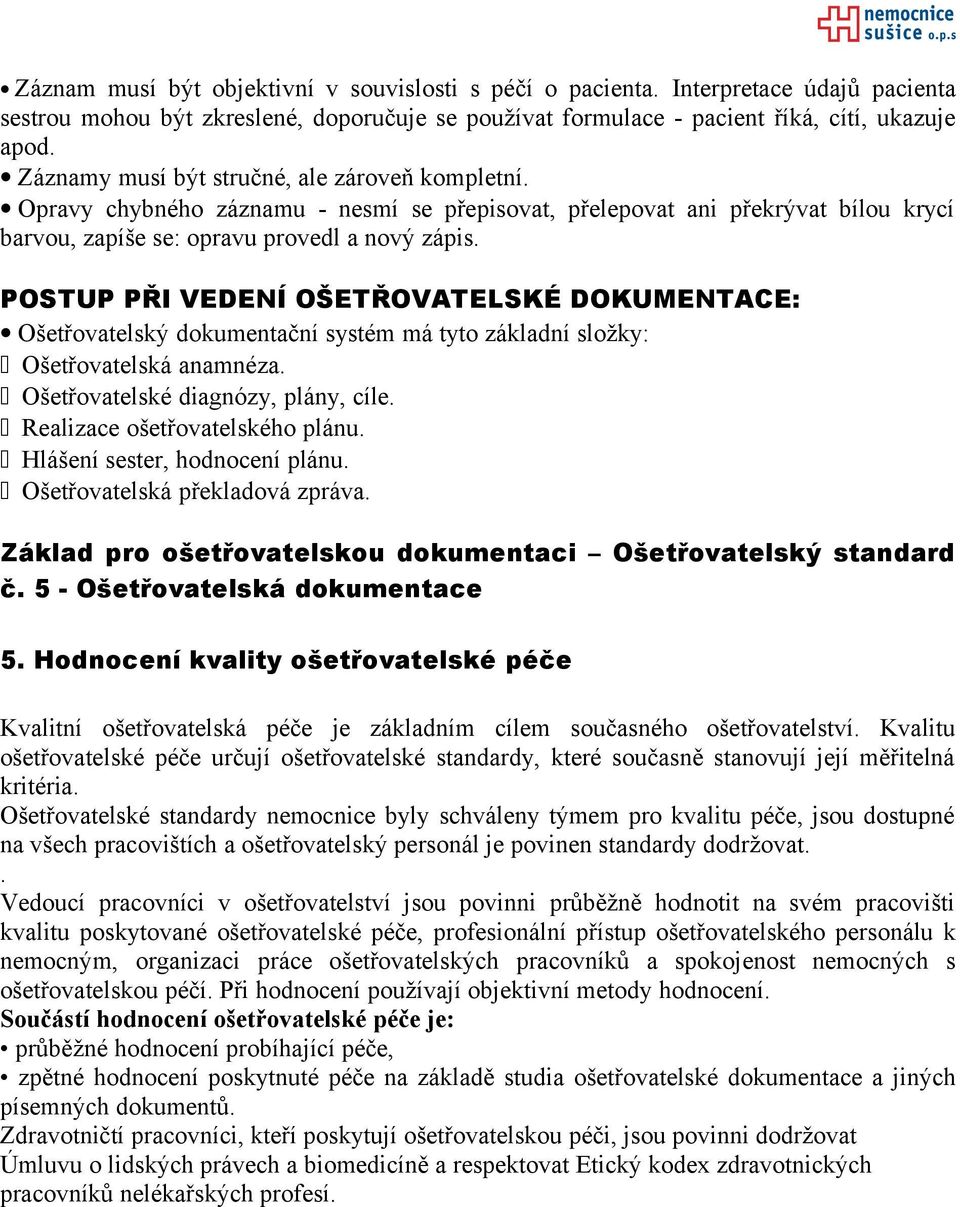 POSTUP PŘI VEDENÍ OŠETŘOVATELSKÉ DOKUMENTACE: Ošetřovatelský dokumentační systém má tyto základní složky: Ošetřovatelská anamnéza. Ošetřovatelské diagnózy, plány, cíle.