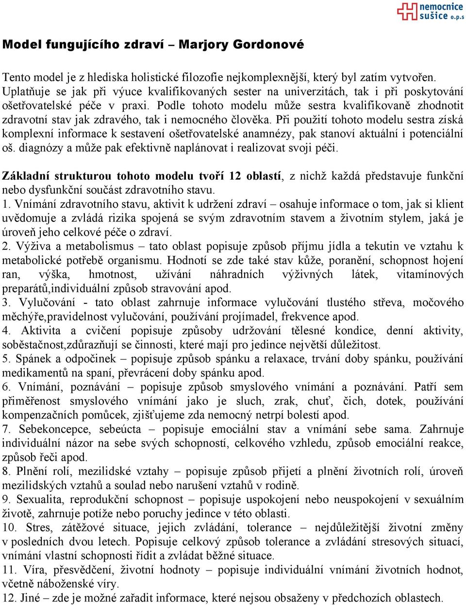 Podle tohoto modelu může sestra kvalifikovaně zhodnotit zdravotní stav jak zdravého, tak i nemocného člověka.