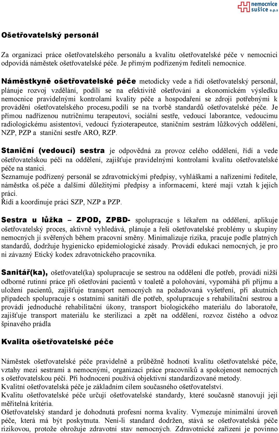 kvality péče a hospodaření se zdroji potřebnými k provádění ošetřovatelského procesu,podílí se na tvorbě standardů ošetřovatelské péče.