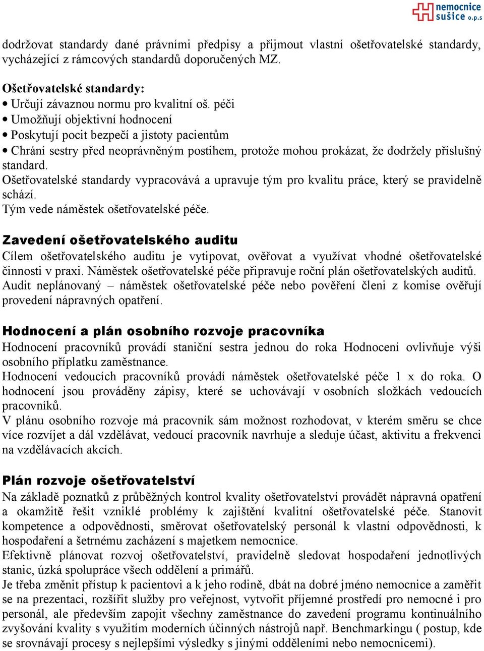 péči Umožňují objektivní hodnocení Poskytují pocit bezpečí a jistoty pacientům Chrání sestry před neoprávněným postihem, protože mohou prokázat, že dodržely příslušný standard.