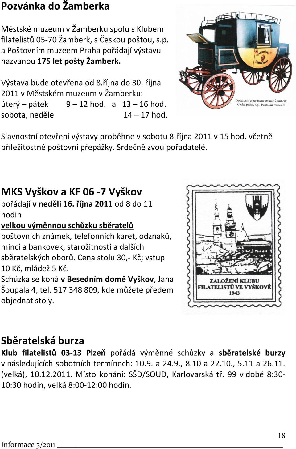 října 2011 v 15 hod. včetně příležitostné poštovní přepážky. Srdečně zvou pořadatelé. MKS Vyškov a KF 06-7 Vyškov pořádají v neděli 16.