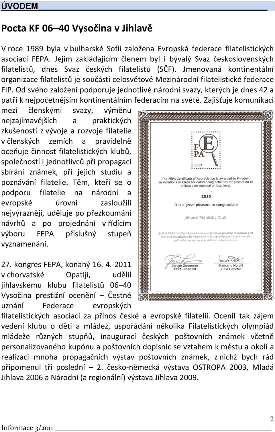 Jmenovaná kontinentální organizace filatelistů je součástí celosvětové Mezinárodní filatelistické federace FIP.