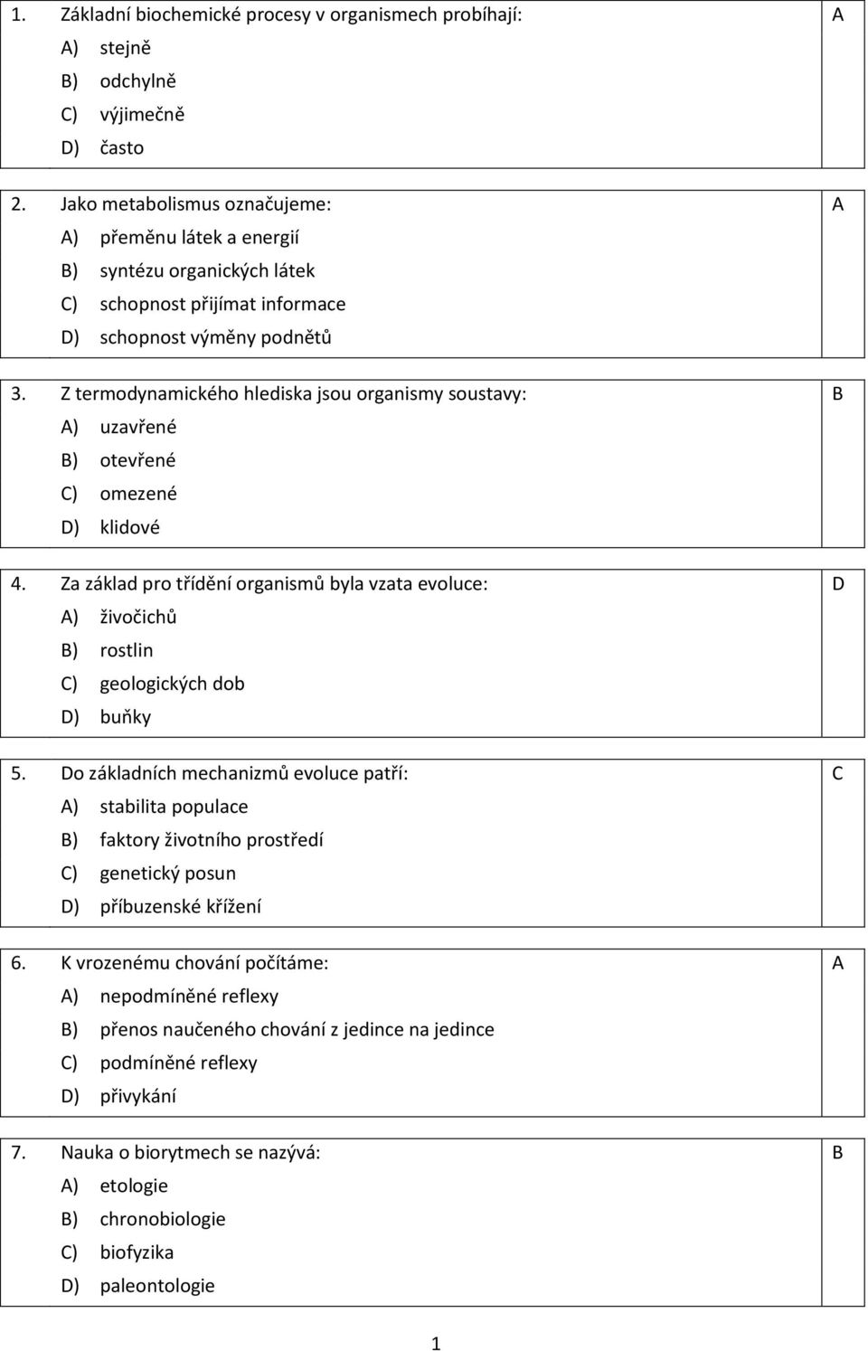 Z termodynamického hlediska jsou organismy soustavy: B A) uzavřené B) otevřené C) omezené D) klidové 4.