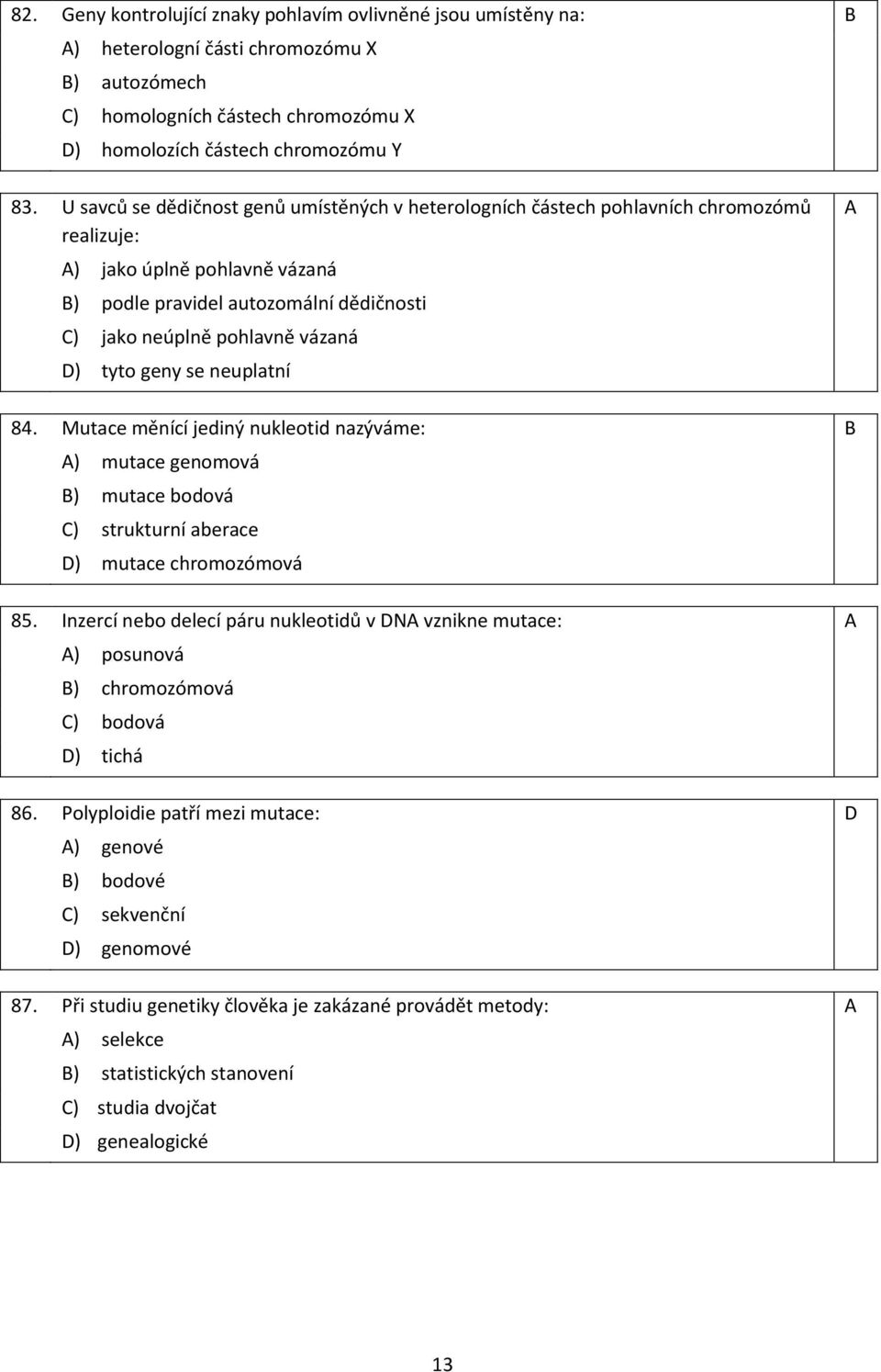 tyto geny se neuplatní A 84. Mutace měnící jediný nukleotid nazýváme: B A) mutace genomová B) mutace bodová C) strukturní aberace D) mutace chromozómová 85.