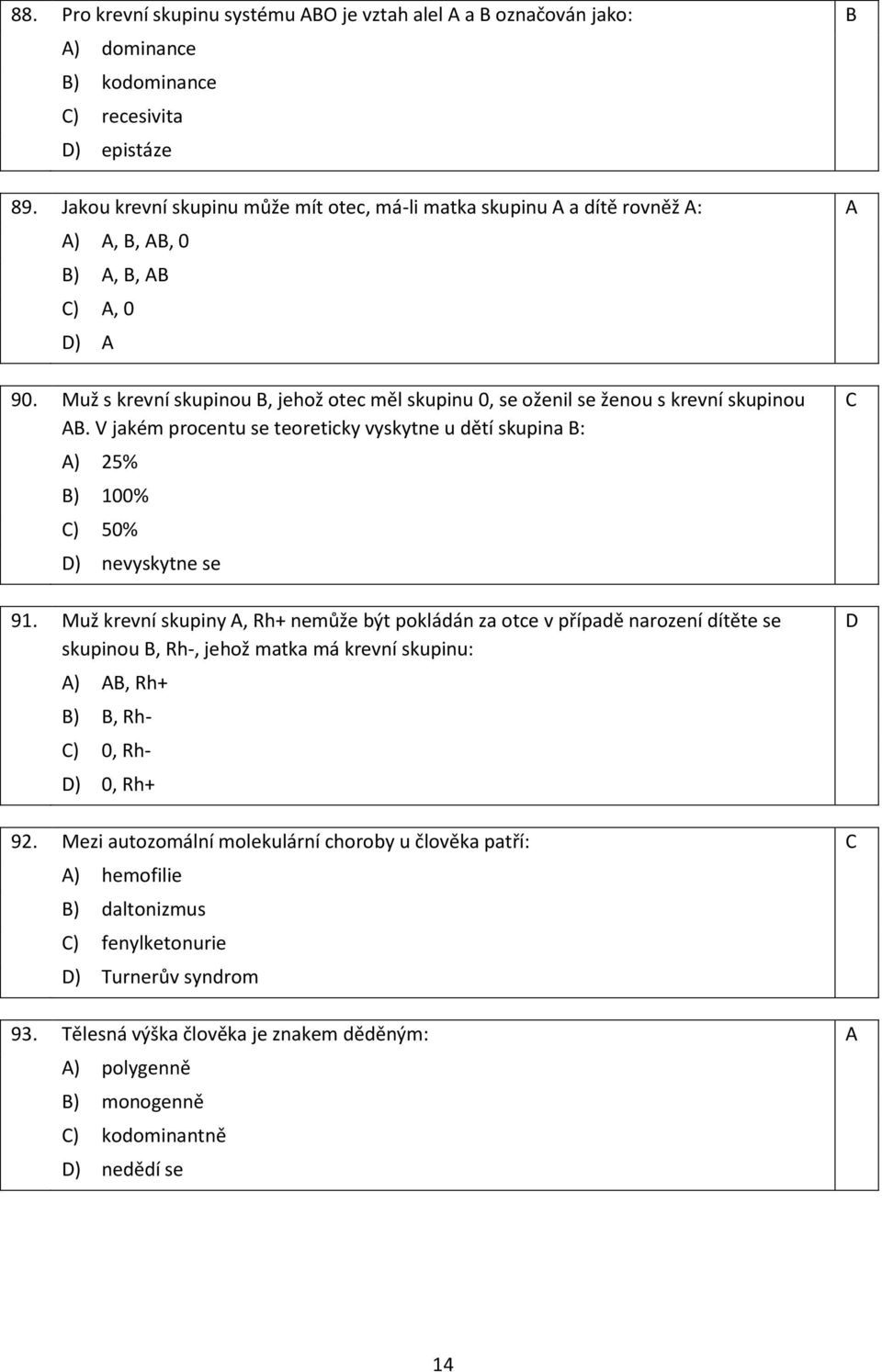 Muž s krevní skupinou B, jehož otec měl skupinu 0, se oženil se ženou s krevní skupinou AB. V jakém procentu se teoreticky vyskytne u dětí skupina B: A) 25% B) 100% C) 50% D) nevyskytne se 91.