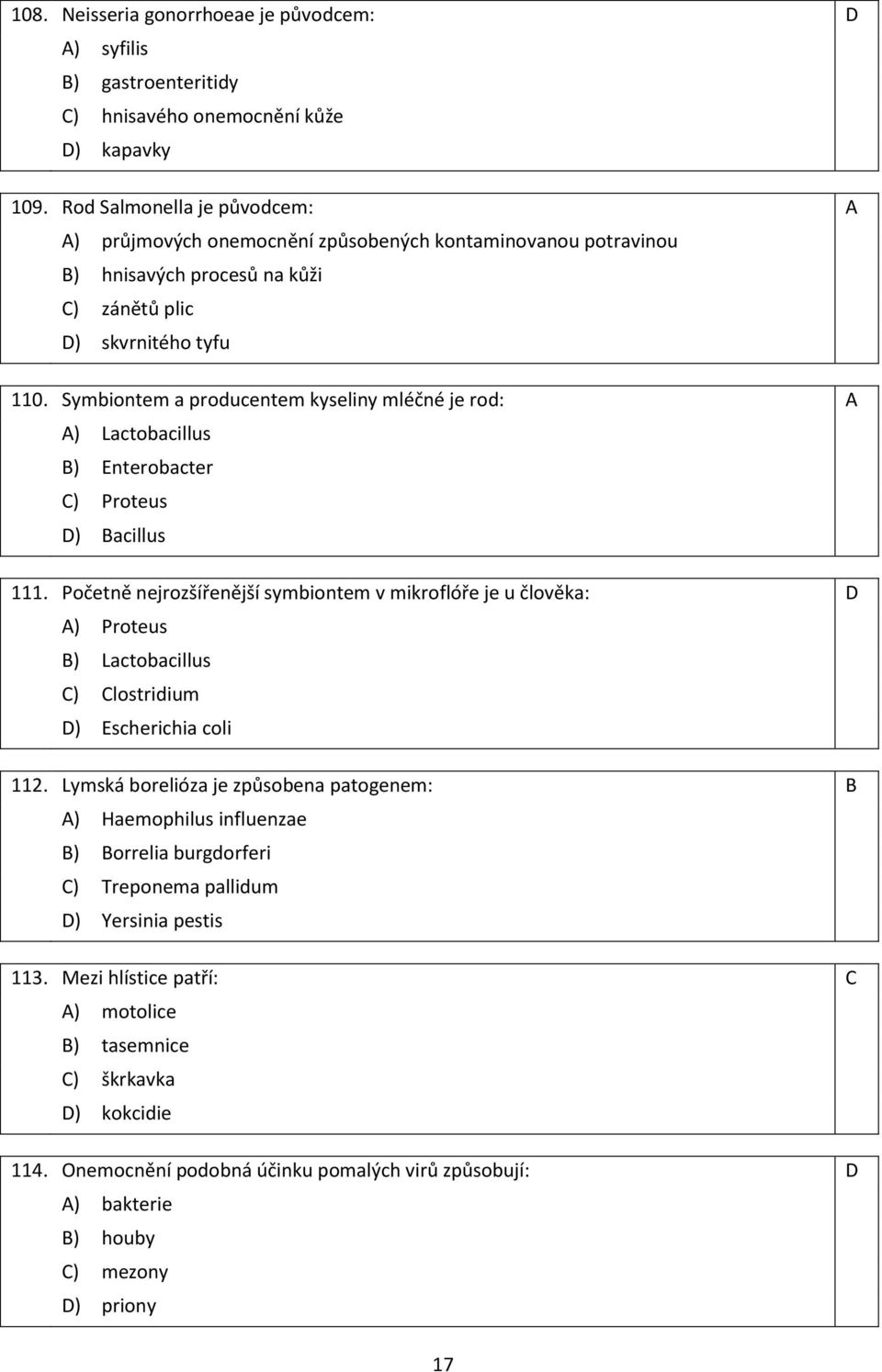 Symbiontem a producentem kyseliny mléčné je rod: A A) Lactobacillus B) Enterobacter C) Proteus D) Bacillus 111.