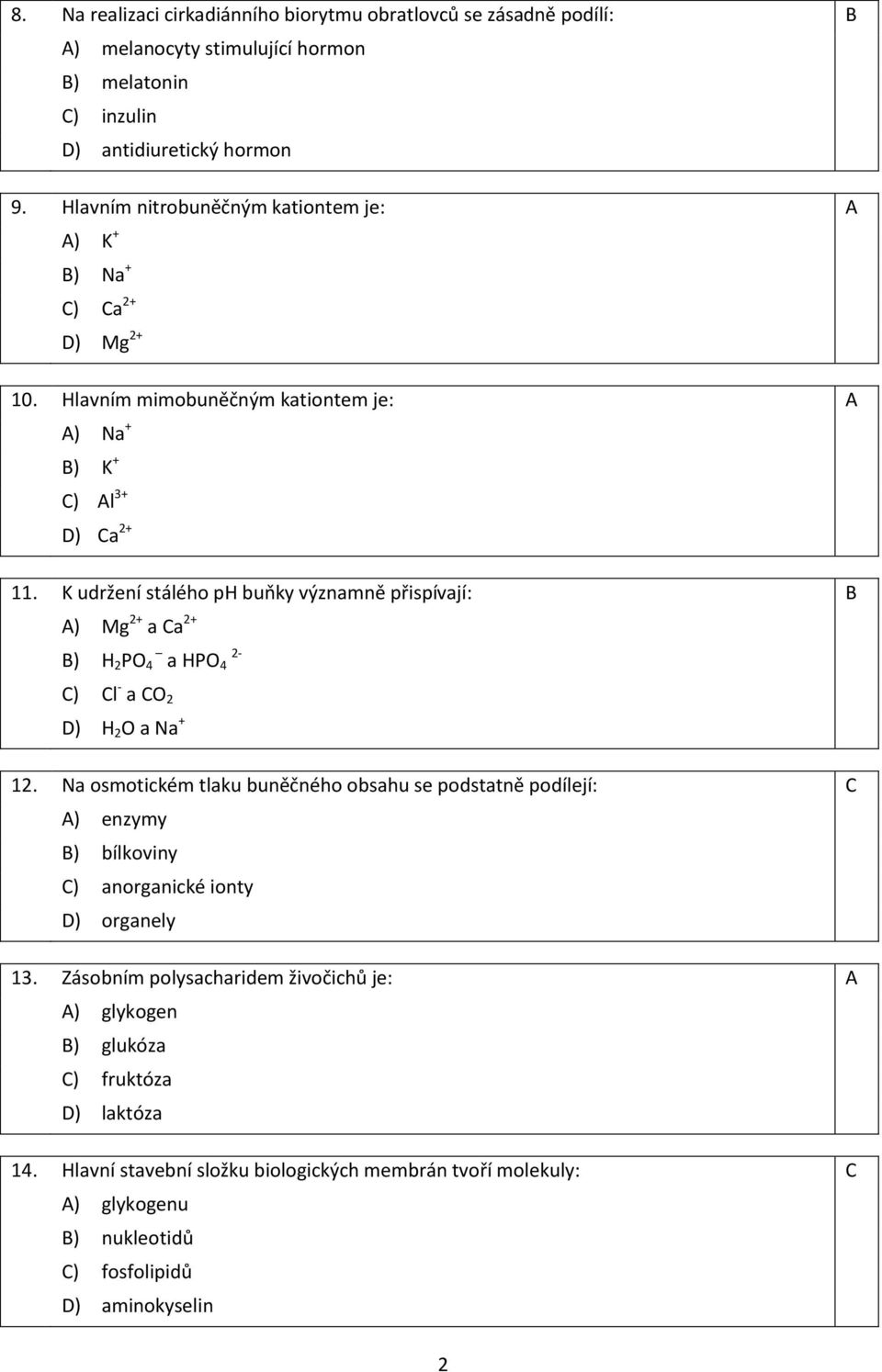 K udržení stálého ph buňky významně přispívají: B A) Mg 2+ a Ca 2+ B) H 2 PO 4 a HPO 2-4 C) Cl - a CO 2 D) H 2 O a Na + 12.