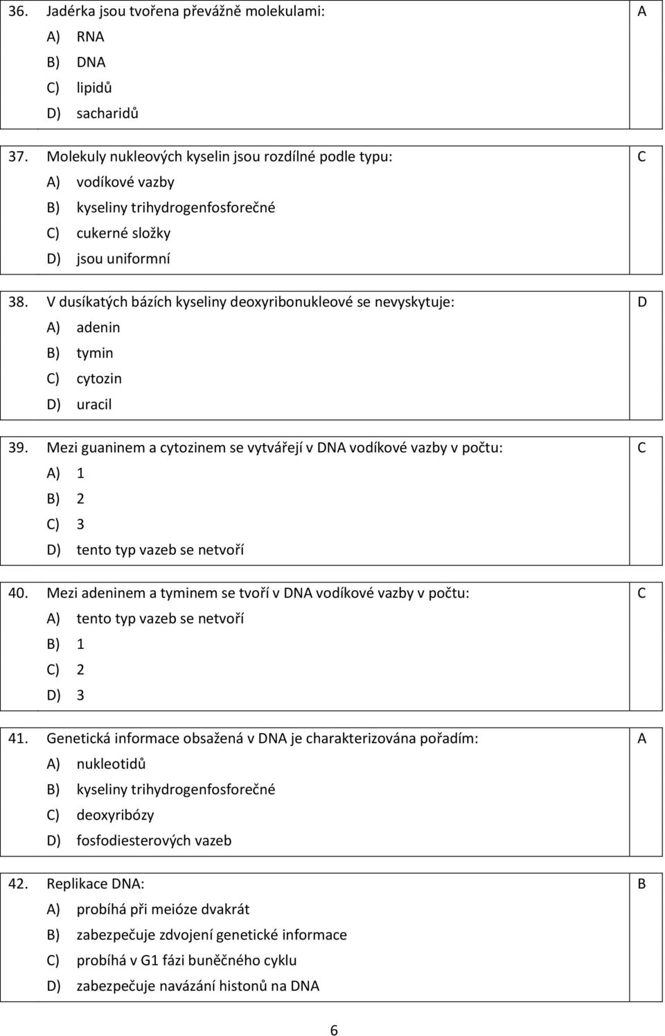 V dusíkatých bázích kyseliny deoxyribonukleové se nevyskytuje: D A) adenin B) tymin C) cytozin D) uracil 39.