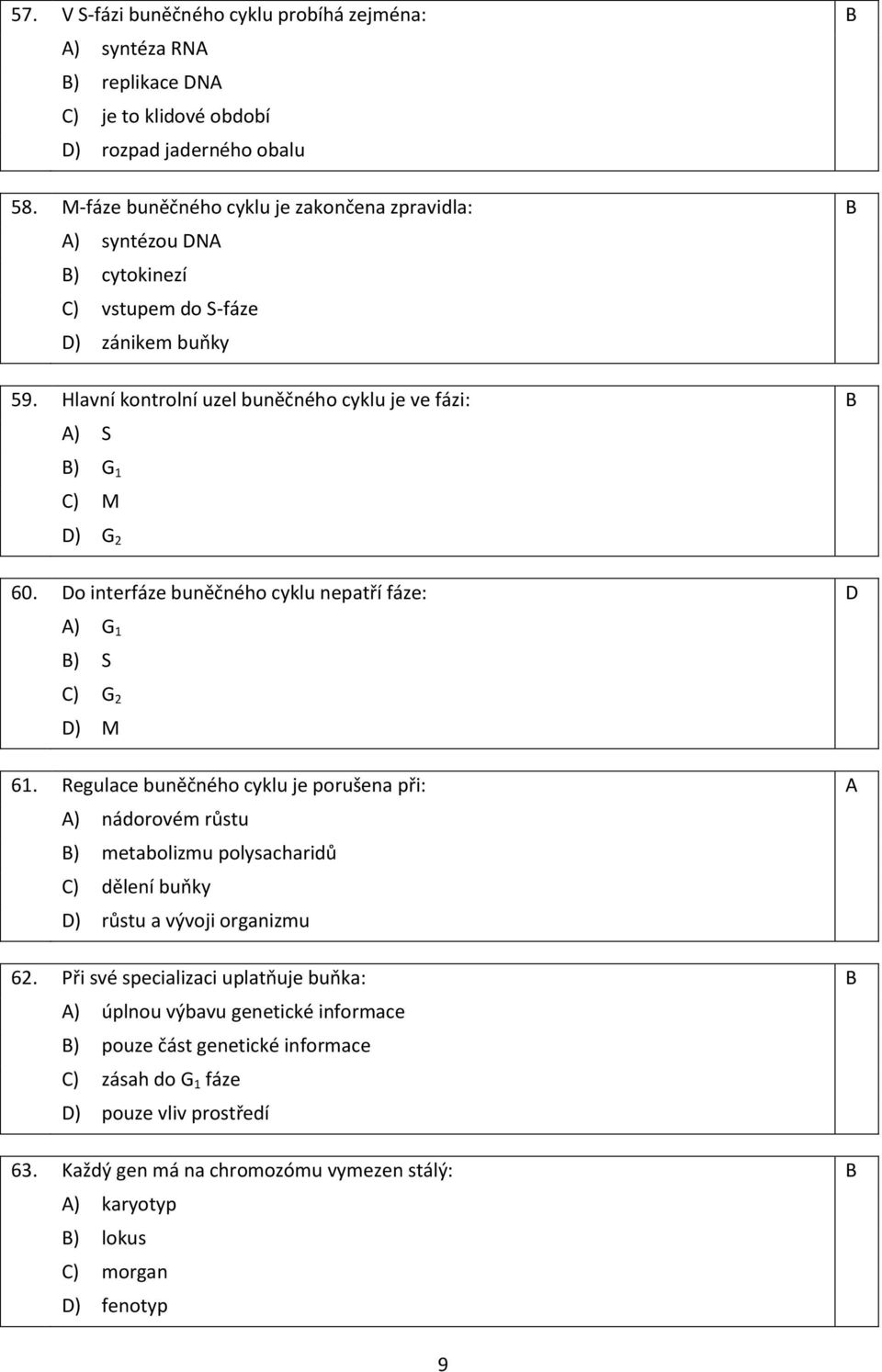 Hlavní kontrolní uzel buněčného cyklu je ve fázi: B A) S B) G 1 C) M D) G 2 60. Do interfáze buněčného cyklu nepatří fáze: D A) G 1 B) S C) G 2 D) M 61.