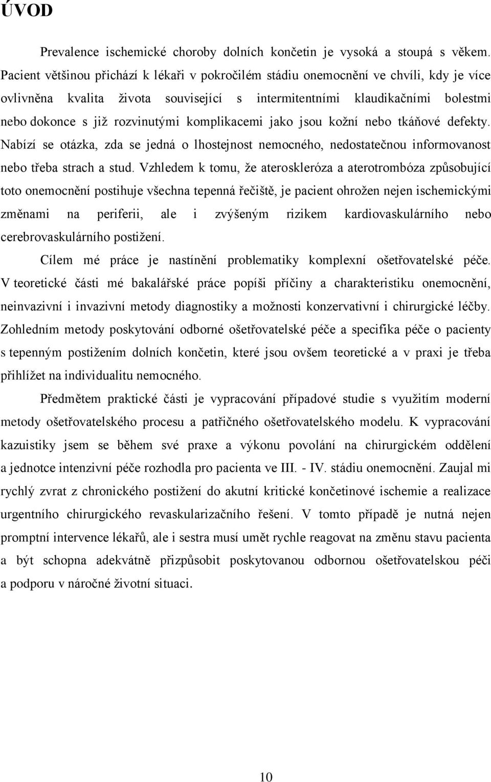 komplikacemi jako jsou kožní nebo tkáňové defekty. Nabízí se otázka, zda se jedná o lhostejnost nemocného, nedostatečnou informovanost nebo třeba strach a stud.