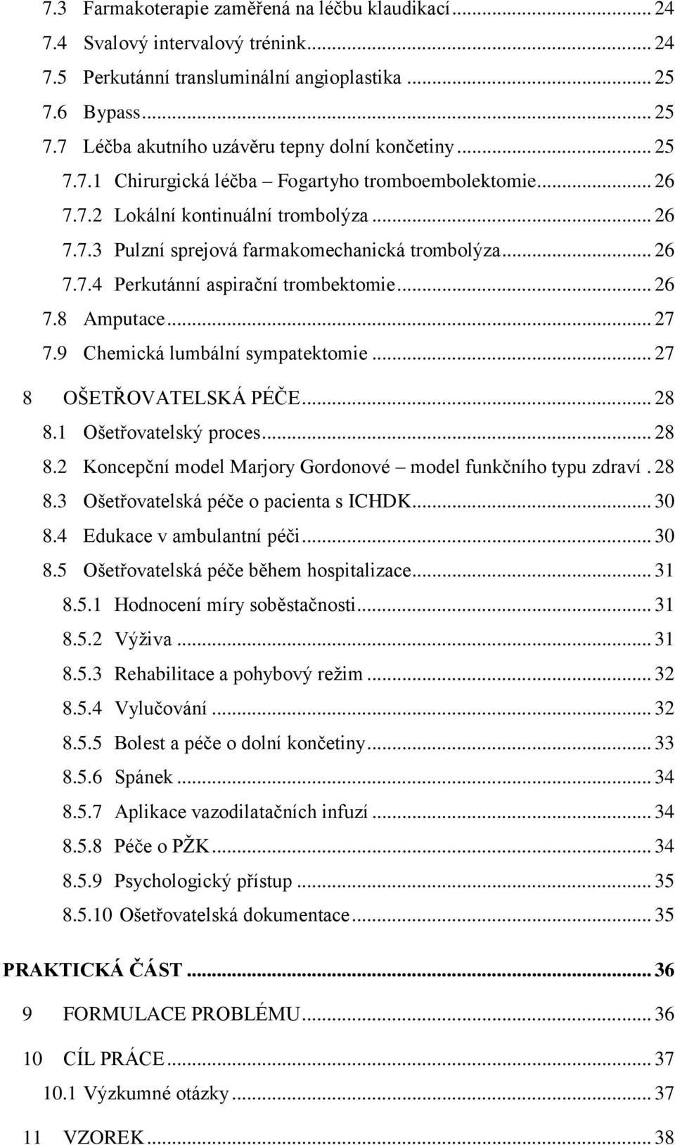 .. 26 7.8 Amputace... 27 7.9 Chemická lumbální sympatektomie... 27 8 OŠETŘOVATELSKÁ PÉČE... 28 8.1 Ošetřovatelský proces... 28 8.2 Koncepční model Marjory Gordonové model funkčního typu zdraví. 28 8.3 Ošetřovatelská péče o pacienta s ICHDK.