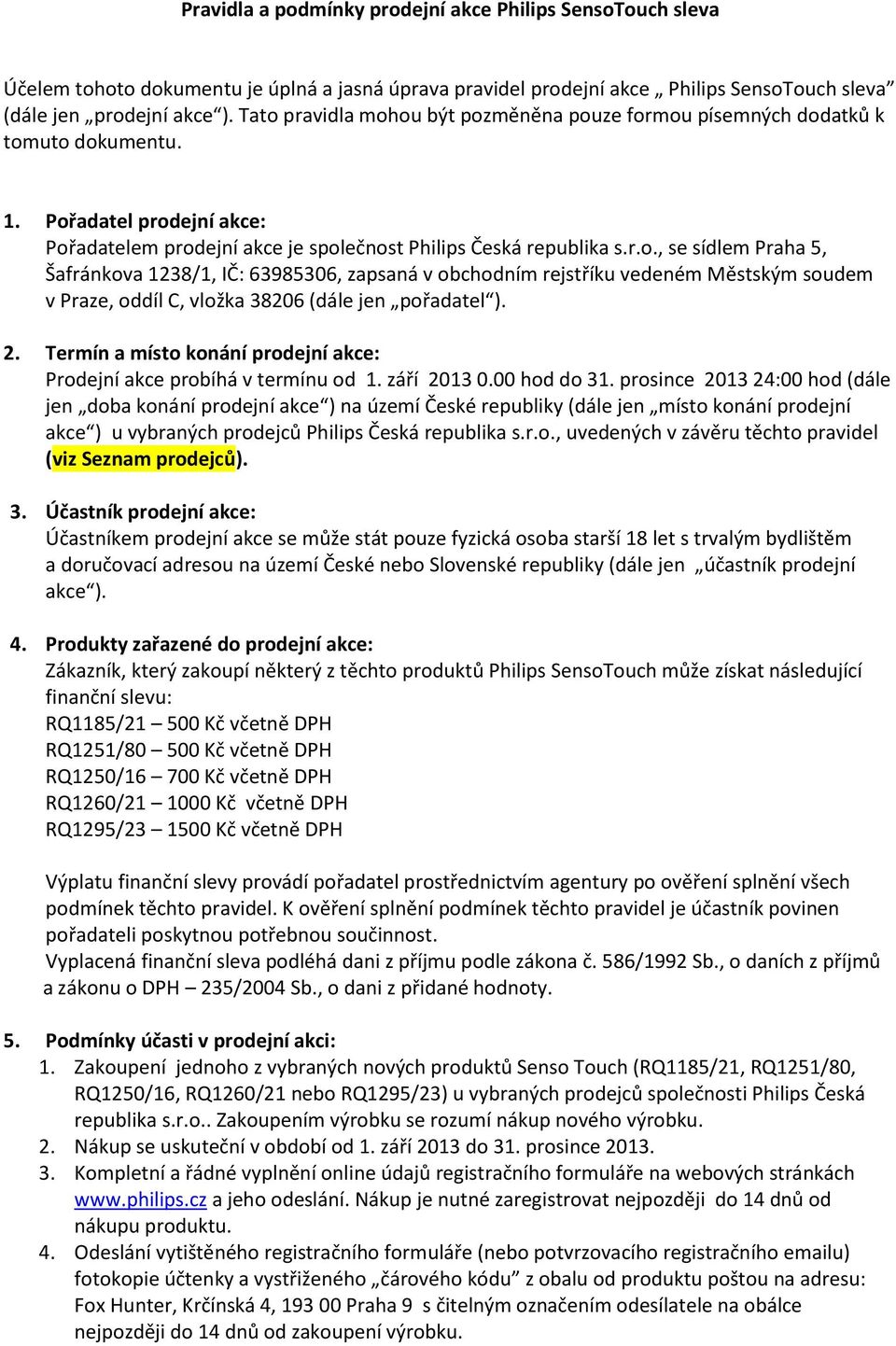 2. Termín a místo konání prodejní akce: Prodejní akce probíhá v termínu od 1. září 2013 0.00 hod do 31.