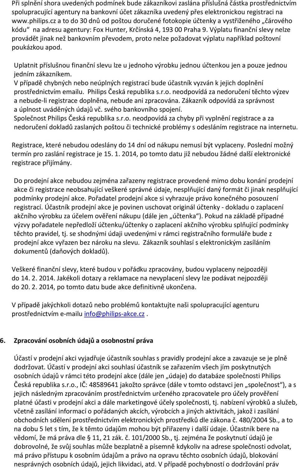 Výplatu finanční slevy nelze provádět jinak než bankovním převodem, proto nelze požadovat výplatu například poštovní poukázkou apod.