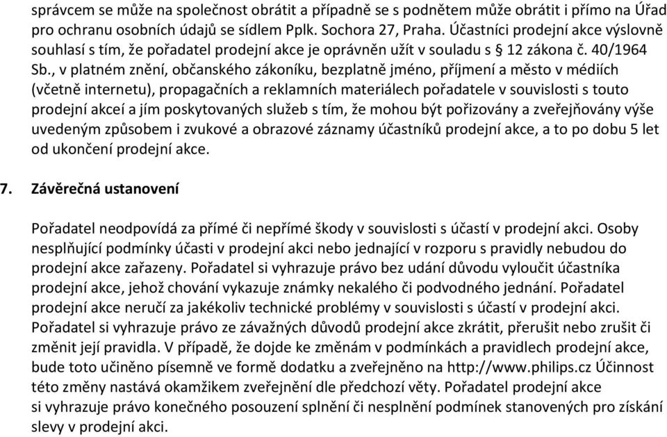 , v platném znění, občanského zákoníku, bezplatně jméno, příjmení a město v médiích (včetně internetu), propagačních a reklamních materiálech pořadatele v souvislosti s touto prodejní akceí a jím