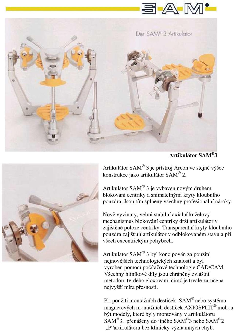 Nově vyvinutý, velmi stabilní axiální kuželový mechanismus blokování centriky drží artikulátor v zajištěné poloze centriky.