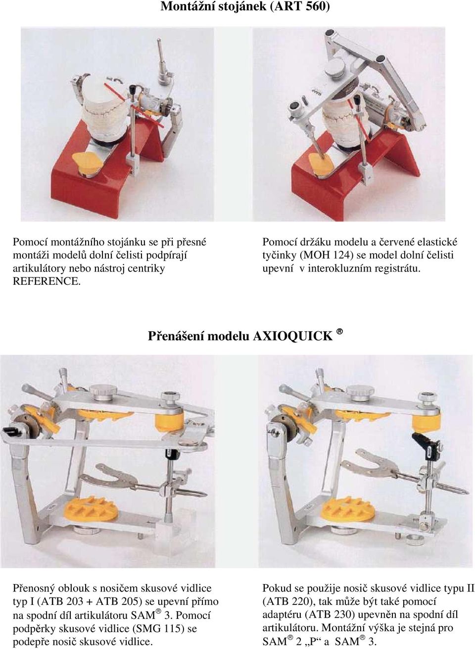 Přenášení modelu AXIOQUICK Přenosný oblouk s nosičem skusové vidlice typ I (ATB 203 + ATB 205) se upevní přímo na spodní díl artikulátoru SAM 3.