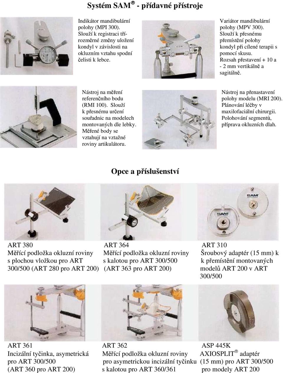 Rozsah přestavení + 10 a - 2 mm vertikálně a sagitálně. Nástroj na měření Nástroj na přenastavení referenčního bodu polohy modelu (MRI 200). (RMI 100).