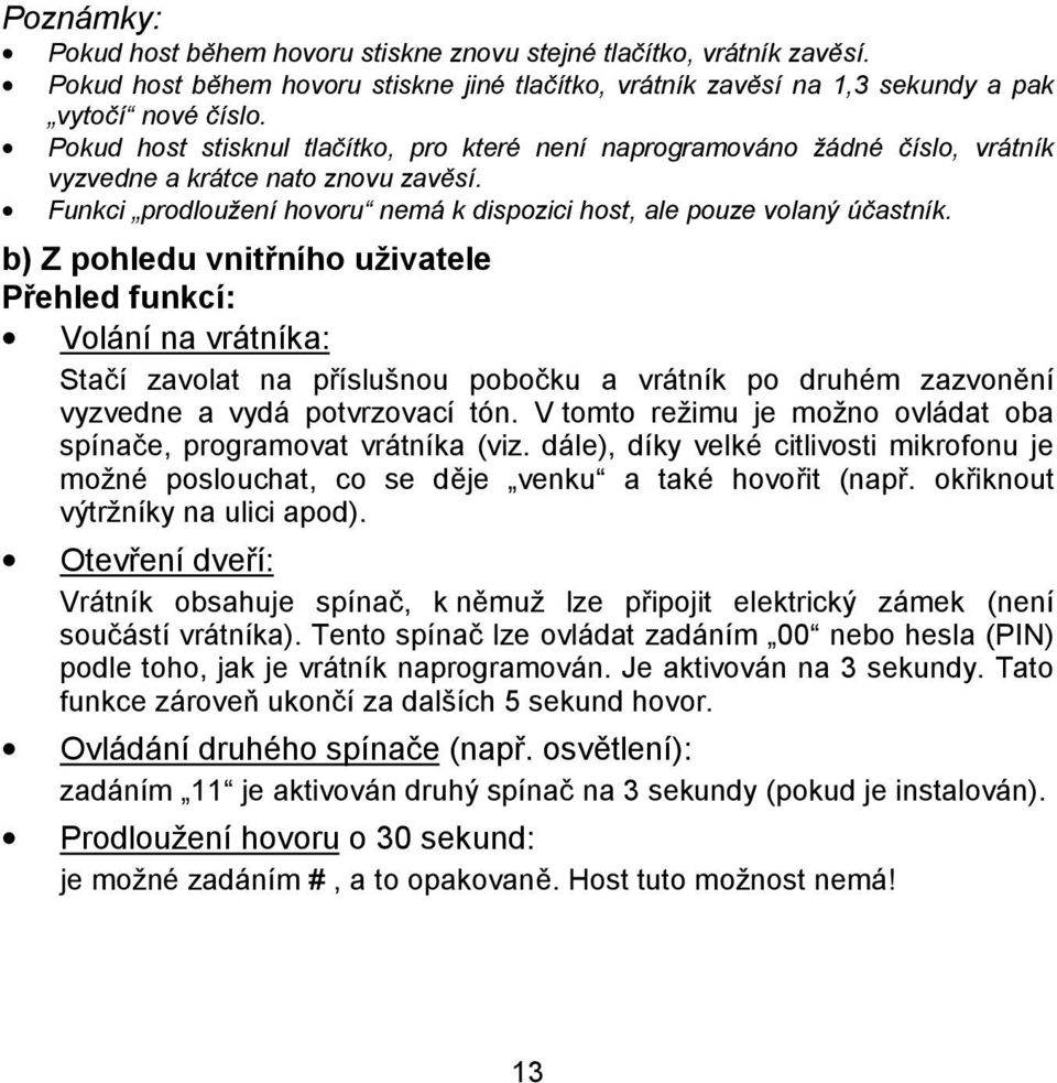 b) Z pohledu vnitřního uživatele Přehled funkcí: Volání na vrátníka: Stačí zavolat na příslušnou pobočku a vrátník po druhém zazvonění vyzvedne a vydá potvrzovací tón.