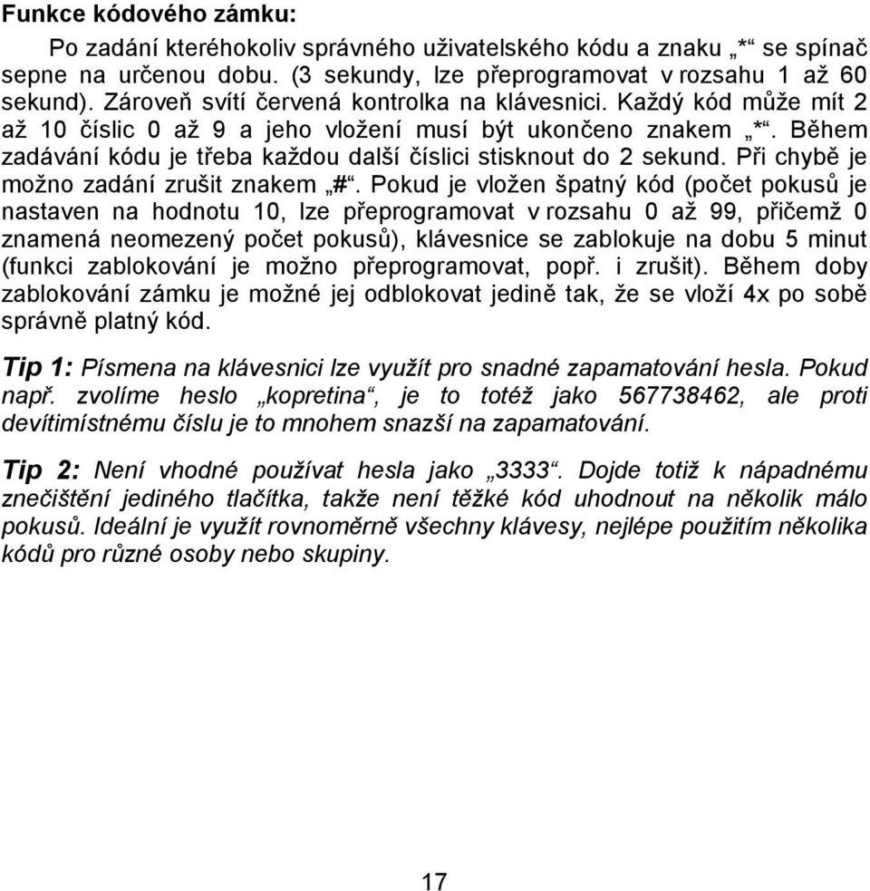 Během zadávání kódu je třeba každou další číslici stisknout do 2 sekund. Při chybě je možno zadání zrušit znakem #.