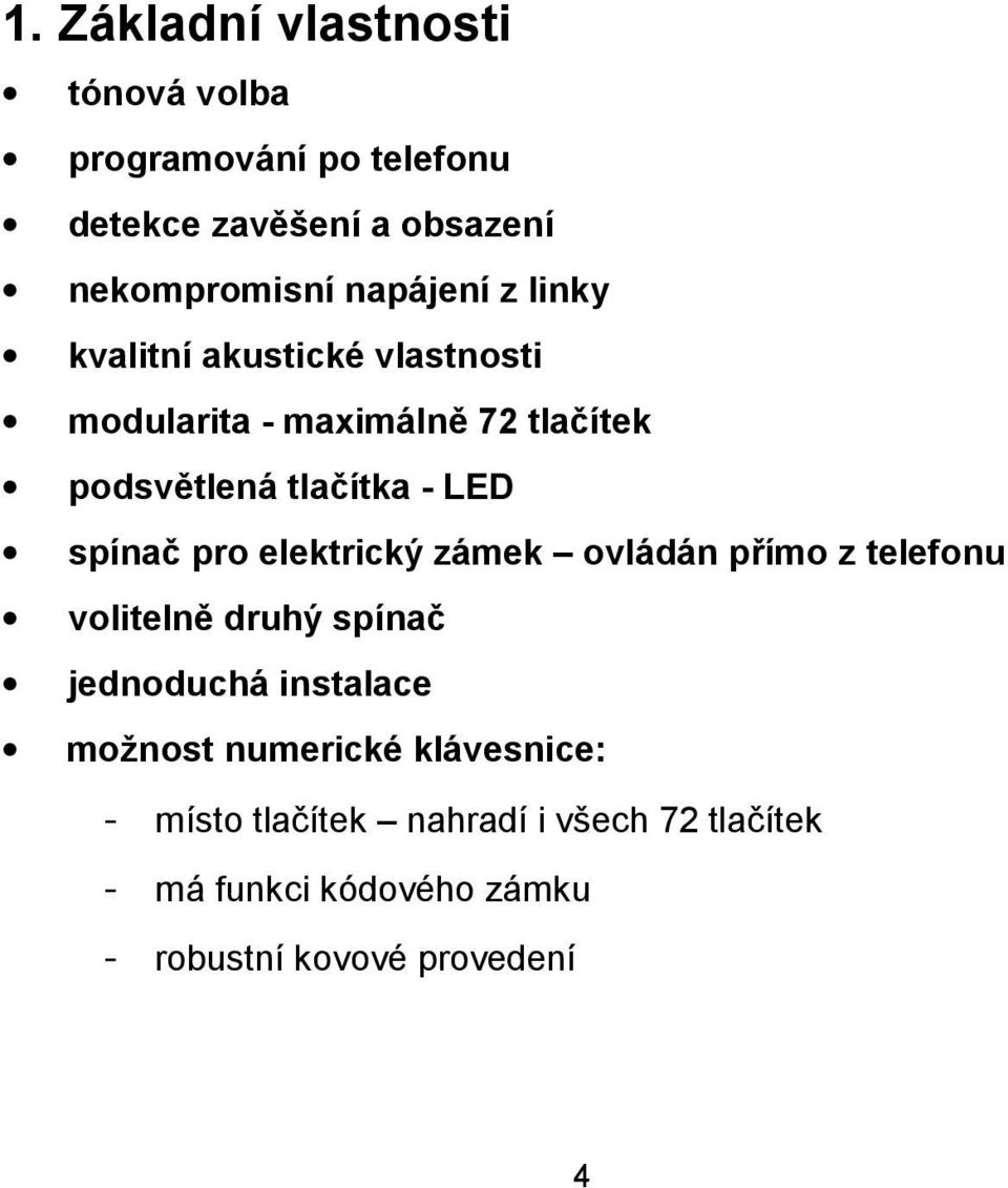 spínač pro elektrický zámek ovládán přímo z telefonu volitelně druhý spínač jednoduchá instalace možnost