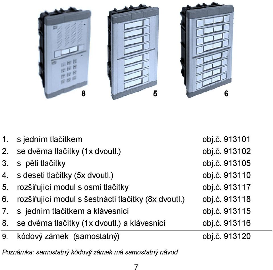 rozšiřující modul s šestnácti tlačítky (8x dvoutl.) obj.č. 913118 7. s jedním tlačítkem a klávesnicí obj.č. 913115 8.