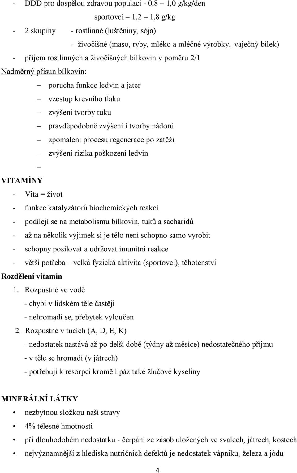 procesu regenerace po zátěži zvýšení rizika poškození ledvin VITAMÍNY - Vita = život - funkce katalyzátorů biochemických reakcí - podílejí se na metabolismu bílkovin, tuků a sacharidů - až na několik