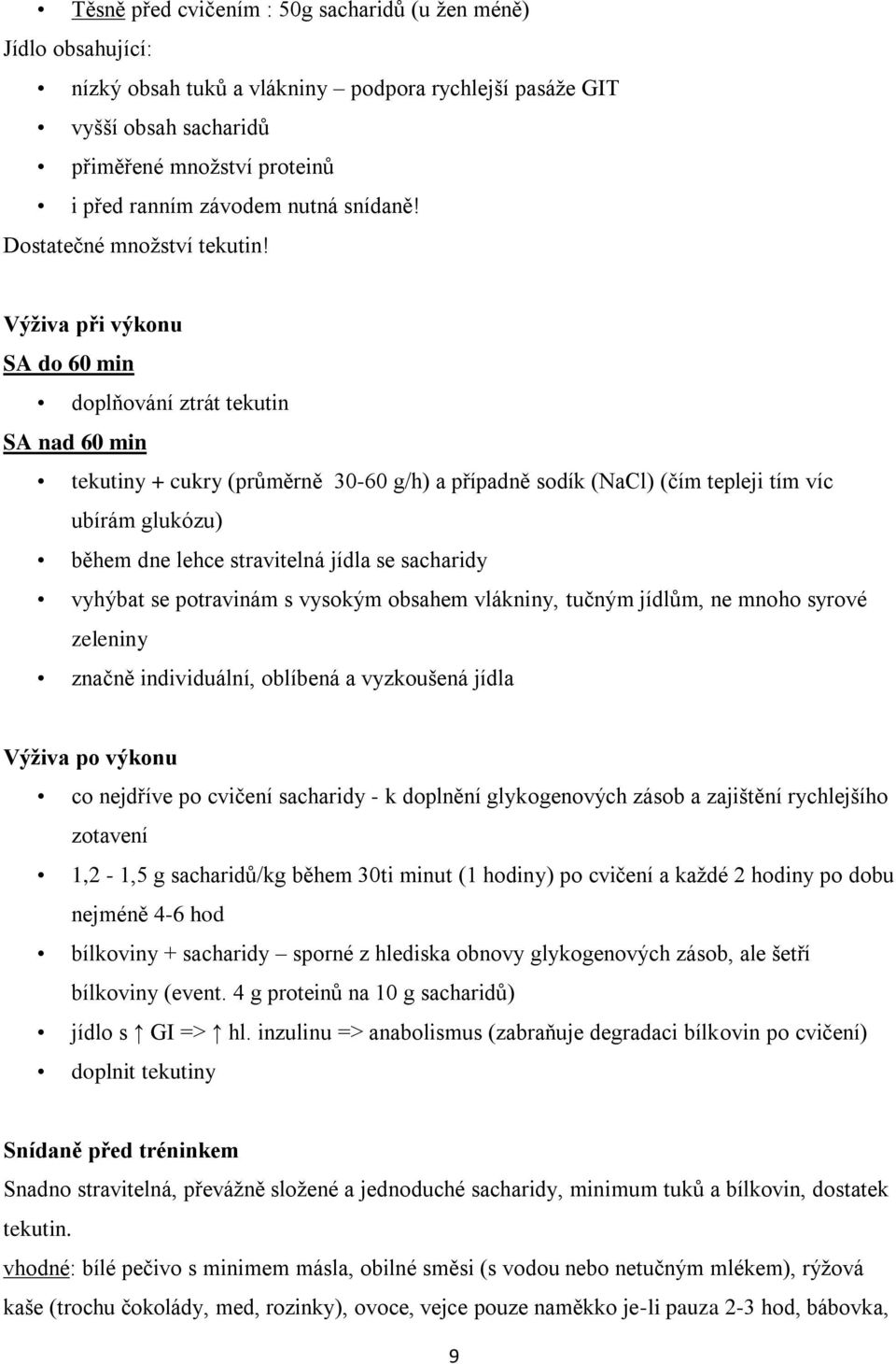 Výživa při výkonu SA do 60 min doplňování ztrát tekutin SA nad 60 min tekutiny + cukry (průměrně 30-60 g/h) a případně sodík (NaCl) (čím tepleji tím víc ubírám glukózu) během dne lehce stravitelná