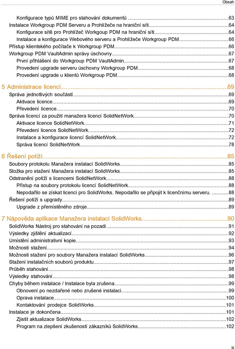 ..67 První přihlášení do Workgroup PDM VaultAdmin...67 Provedení upgrade serveru úschovny Workgroup PDM...68 Provedení upgrade u klientů Workgroup PDM...68 5 Administrace licencí.